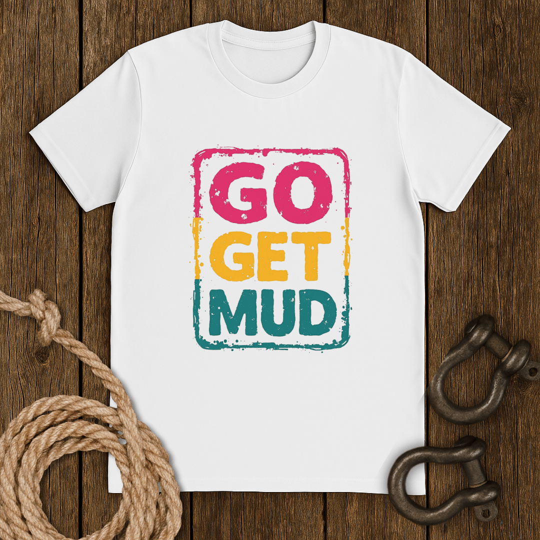 Go Get Mud T-Shirt