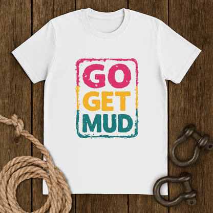 Go Get Mud T-Shirt