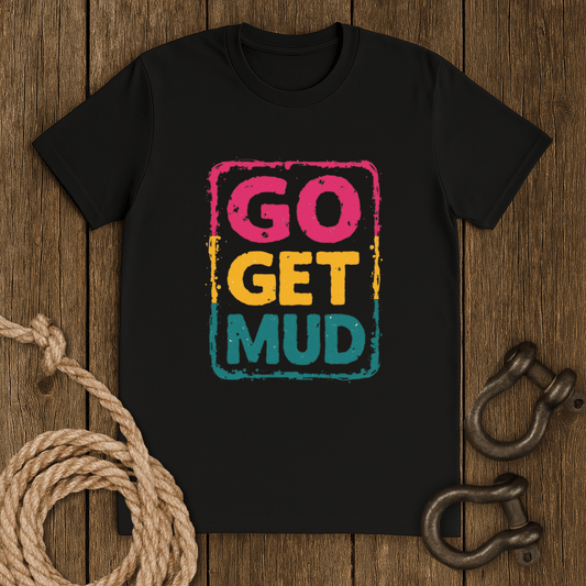 Go Get Mud T-Shirt